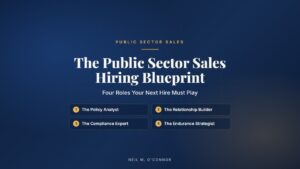 The Public Sector Sales Hiring Blueprint: Four Roles Your Next Hire Must Play — Neil M. O'Connor