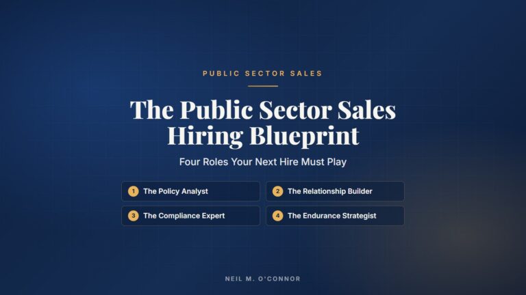 The Public Sector Sales Hiring Blueprint: Four Roles Your Next Hire Must Play — Neil M. O'Connor